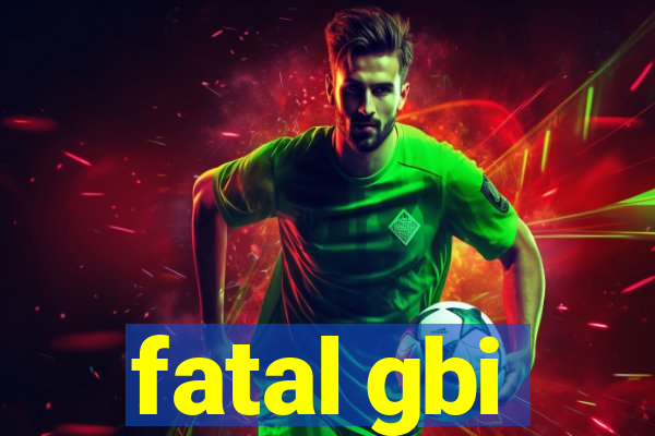 fatal gbi